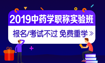 2019年中藥學(xué)職稱考試實(shí)驗(yàn)無憂班，中藥學(xué)職稱考試有保障！