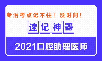 專治備考沒時間！2021口腔助理醫(yī)師考點(diǎn)速記神器出爐！