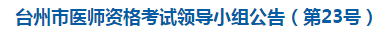 臺(tái)州市醫(yī)師資格考試領(lǐng)導(dǎo)小組公告（第23號）