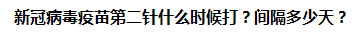 新冠病毒疫苗第二針什么時候打？間隔多少天？