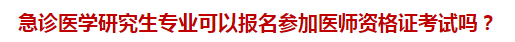 急診醫(yī)學(xué)研究生專業(yè)可以報(bào)名參加醫(yī)師資格證考試嗎？
