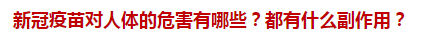 新冠疫苗對(duì)人體的危害有哪些？都有什么副作用？
