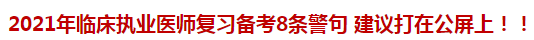 2021年臨床執(zhí)業(yè)醫(yī)師復(fù)習(xí)備考8條警句 建議打在公屏上！！