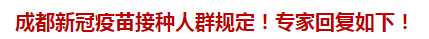 成都新冠疫苗接種人群規(guī)定！專家回復(fù)如下！