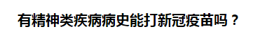 有精神類(lèi)疾病病史能打新冠疫苗嗎？