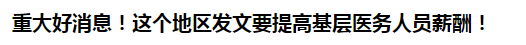 重大好消息！這個(gè)地區(qū)發(fā)文要提高基層醫(yī)務(wù)人員薪酬！