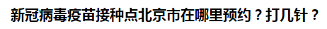 新冠病毒疫苗接種點(diǎn)北京市在哪里預(yù)約？打幾針？