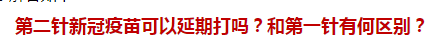 第二針新冠疫苗可以延期打嗎？和第一針有何區(qū)別？