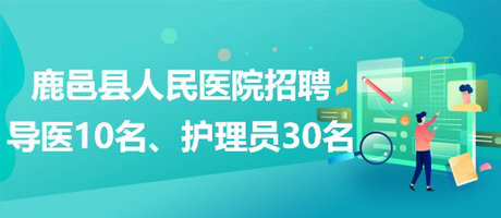 河南省周口市鹿邑縣人民醫(yī)院招聘導(dǎo)醫(yī)10名、護(hù)理員30名 河南省周口市鹿邑縣人民醫(yī)院招聘導(dǎo)醫(yī)10名、護(hù)理員30名