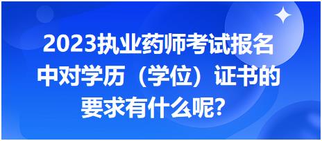2023執(zhí)業(yè)藥師考試報(bào)名中對(duì)學(xué)歷（學(xué)位）證書(shū)的要求有什么呢？