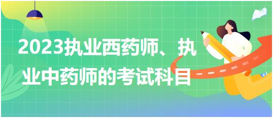 2023執(zhí)業(yè)西藥師、執(zhí)業(yè)中藥師的考試科目！