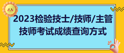 2023年檢驗(yàn)技士、檢驗(yàn)技師、檢驗(yàn)主管技師考試成績(jī)查詢方式