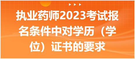 執(zhí)業(yè)藥師2023考試報名條件中對學(xué)歷（學(xué)位）證書的要求有什么呢！