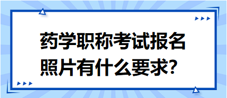 藥學(xué)職稱考試報名照片要求