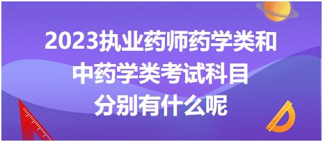 2023執(zhí)業(yè)藥師藥學(xué)類和中藥學(xué)類考試科目分別有什么呢！