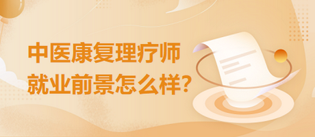 中醫(yī)康復(fù)理療師就業(yè)前景怎么樣？
