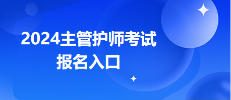2024年主管護(hù)師職稱考試官方報名入口在哪？