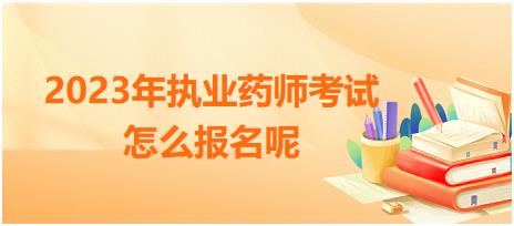 2023年執(zhí)業(yè)藥師考試怎么報名呢！