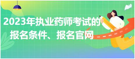 2023年執(zhí)業(yè)藥師考試的報(bào)名條件、報(bào)名官網(wǎng)！
