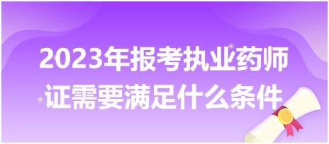 2023年報考執(zhí)業(yè)藥師證需要滿足什么條件？