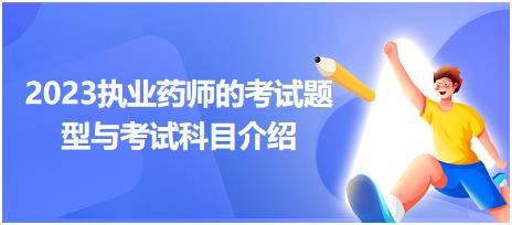 2023執(zhí)業(yè)藥師的考試題型與考試科目介紹？