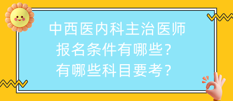 中西醫(yī)內(nèi)科主治醫(yī)師報名條件有哪些？有哪些科目要考？