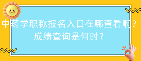 中藥學(xué)職稱報名入口在哪查看??？成績查詢是何時？