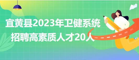 江西省撫州市宜黃縣2023年衛(wèi)健系統(tǒng)招聘高素質(zhì)人才20人 江西省撫州市宜黃縣2023年衛(wèi)健系統(tǒng)招聘高素質(zhì)人才20人