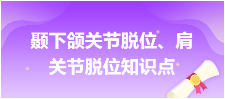 顳下頜關(guān)節(jié)脫位、肩關(guān)節(jié)脫位知識點