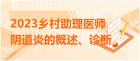 2023鄉(xiāng)村助理醫(yī)師陰道炎的概述、診斷