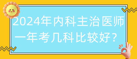 2024年內(nèi)科主治醫(yī)師一年考幾科比較好？