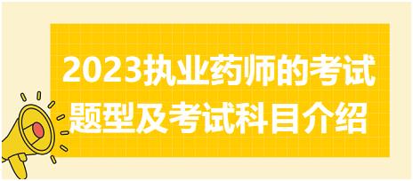 2023執(zhí)業(yè)藥師的考試題型及考試科目介紹？