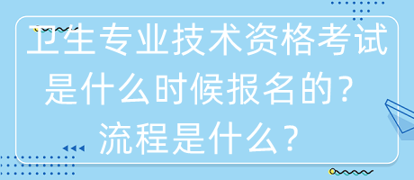 衛(wèi)生專業(yè)技術(shù)資格考試是什么時候報名的？流程是什么？