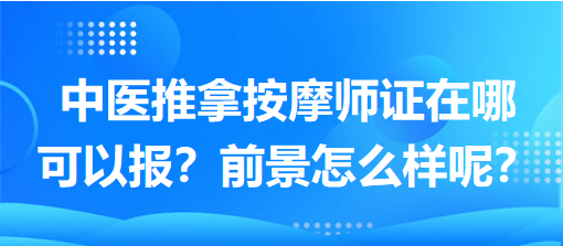 中醫(yī)推拿按摩師證在哪可以報(bào)？前景怎么樣呢？