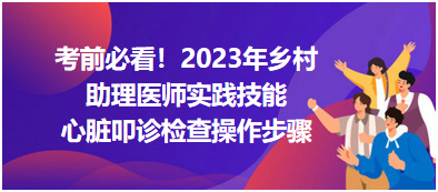 心臟叩診檢查操作步驟-2023鄉(xiāng)村助理醫(yī)師實(shí)踐技能高頻考點(diǎn)分享！