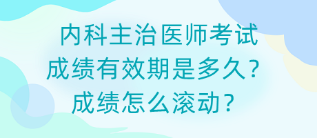 內(nèi)科主治醫(yī)師考試成績有效期是多久？成績?cè)趺礉L動(dòng)？