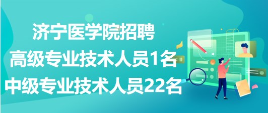 濟(jì)寧醫(yī)學(xué)院2023年招聘高級專業(yè)技術(shù)人員1名、中級專業(yè)技術(shù)人員22名
