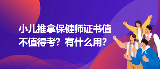 小兒推拿保健師證書值不值得考？有什么用？