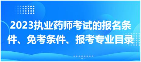 海南省2023執(zhí)業(yè)藥師考試的報(bào)名條件、免考條件、報(bào)考專業(yè)目錄