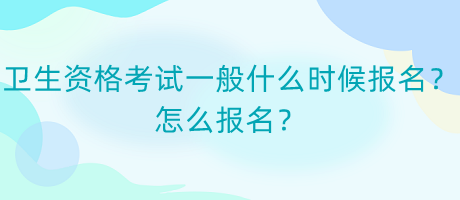 衛(wèi)生資格考試一般什么時(shí)候報(bào)名？怎么報(bào)名？