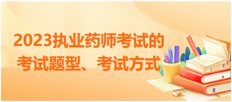 2023執(zhí)業(yè)藥師考試的考試題型、考試方式？