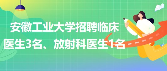 安徽工業(yè)大學(xué)2023年招聘臨床醫(yī)生3名、放射科醫(yī)生1名