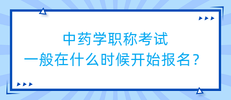 中藥學(xué)職稱(chēng)考試一般在什么時(shí)候開(kāi)始報(bào)名？