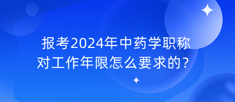 報(bào)考2024年中藥學(xué)職稱對(duì)工作年限怎么要求的？