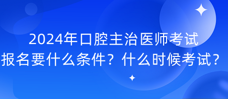 2024年口腔主治醫(yī)師考試報(bào)名要什么條件？什么時(shí)候考試？