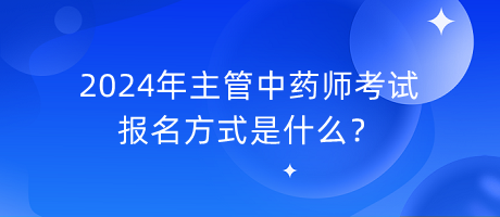 2024年主管中藥師考試報(bào)名方式是什么？