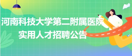 河南科技大學(xué)第二附屬醫(yī)院2023年臨床各專(zhuān)業(yè)實(shí)用人才招聘公告