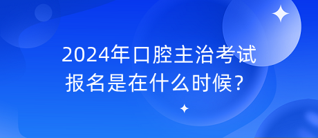 2024年口腔主治考試報(bào)名是在什么時(shí)候？