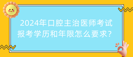 2024年口腔主治醫(yī)師考試報考學歷和年限怎么要求？