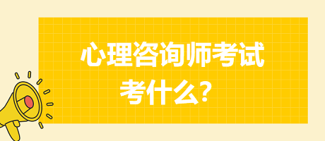 心理咨詢師考試考什么？